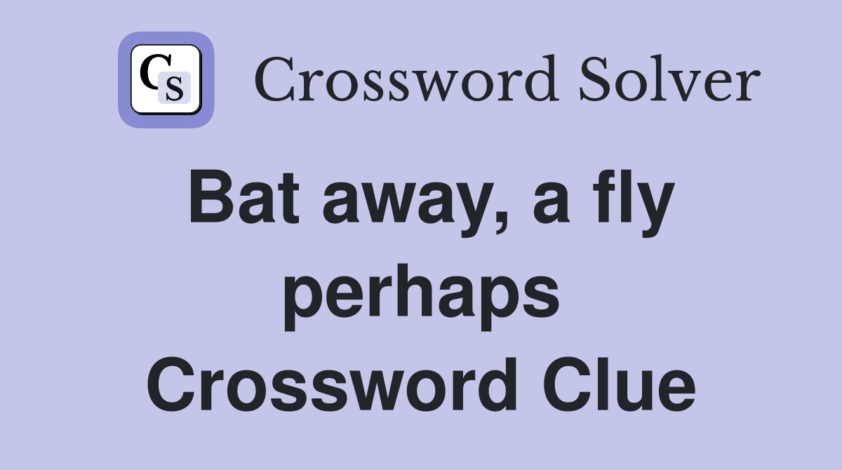Bat away, a fly perhaps Crossword Clue