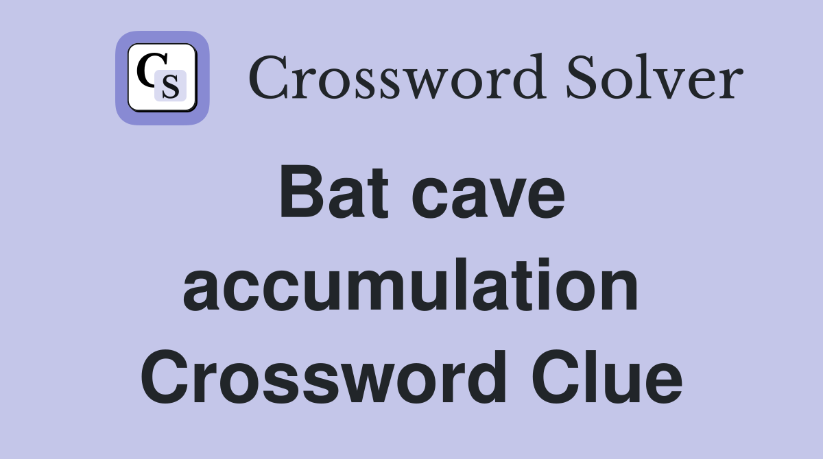 Bat cave accumulation Crossword Clue