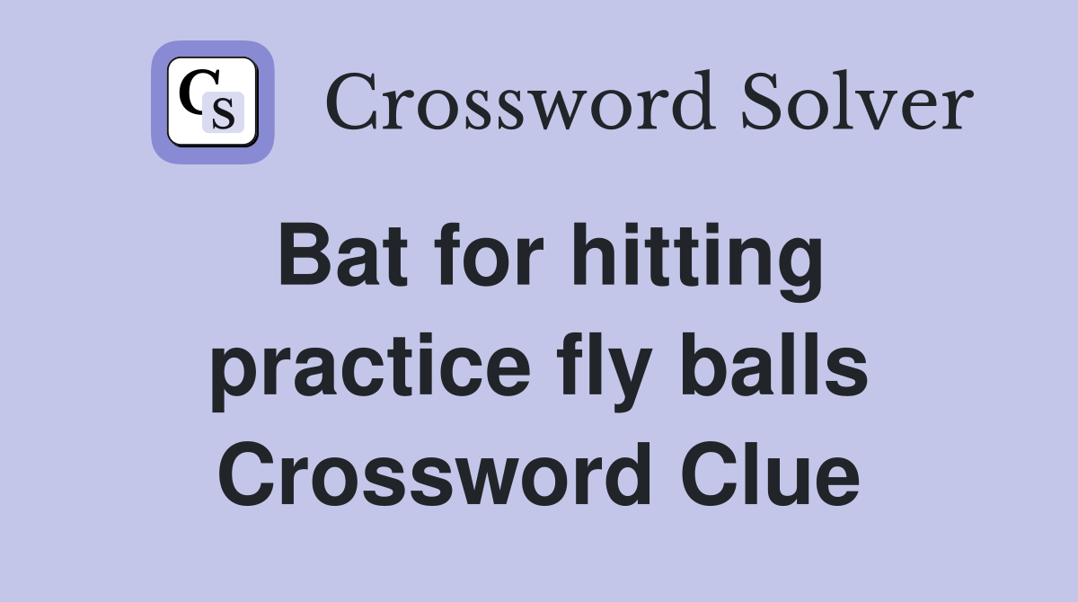Bat for hitting practice fly balls Crossword Clue