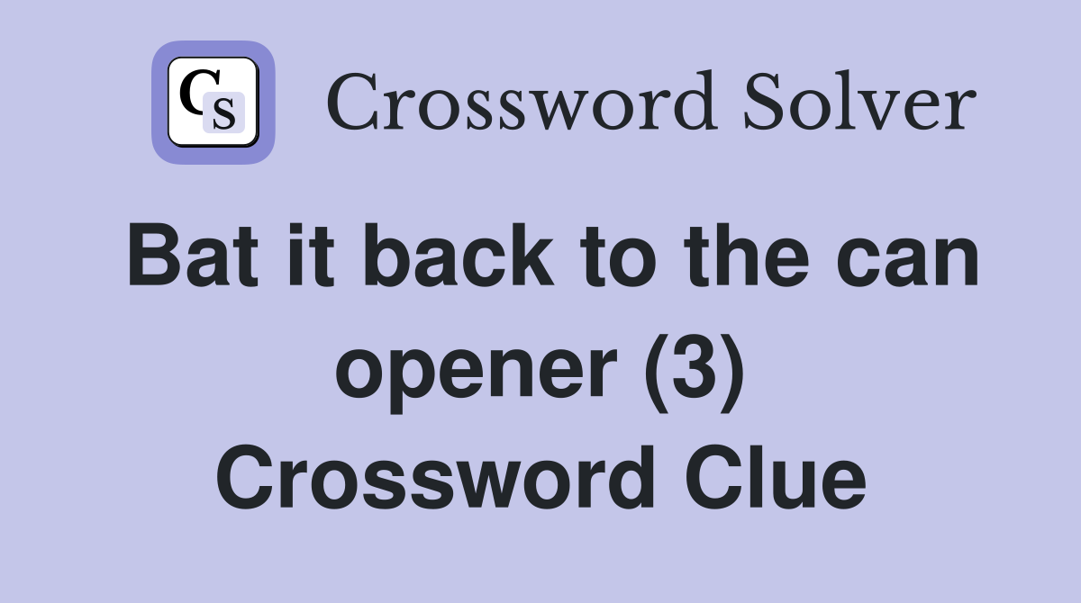 Bat it back to the can opener (3) Crossword Clue