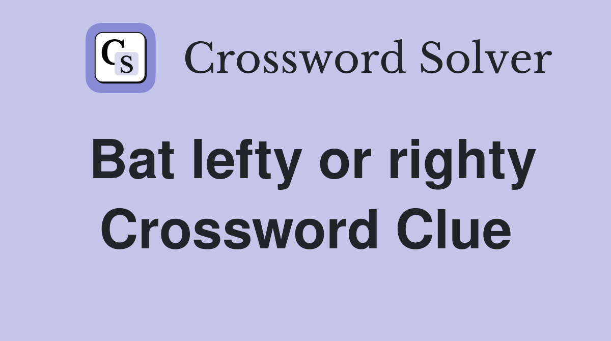 Bat lefty or righty Crossword Clue