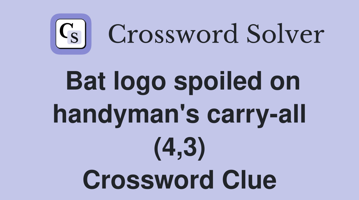 Bat logo spoiled on handyman's carry-all (4,3) Crossword Clue