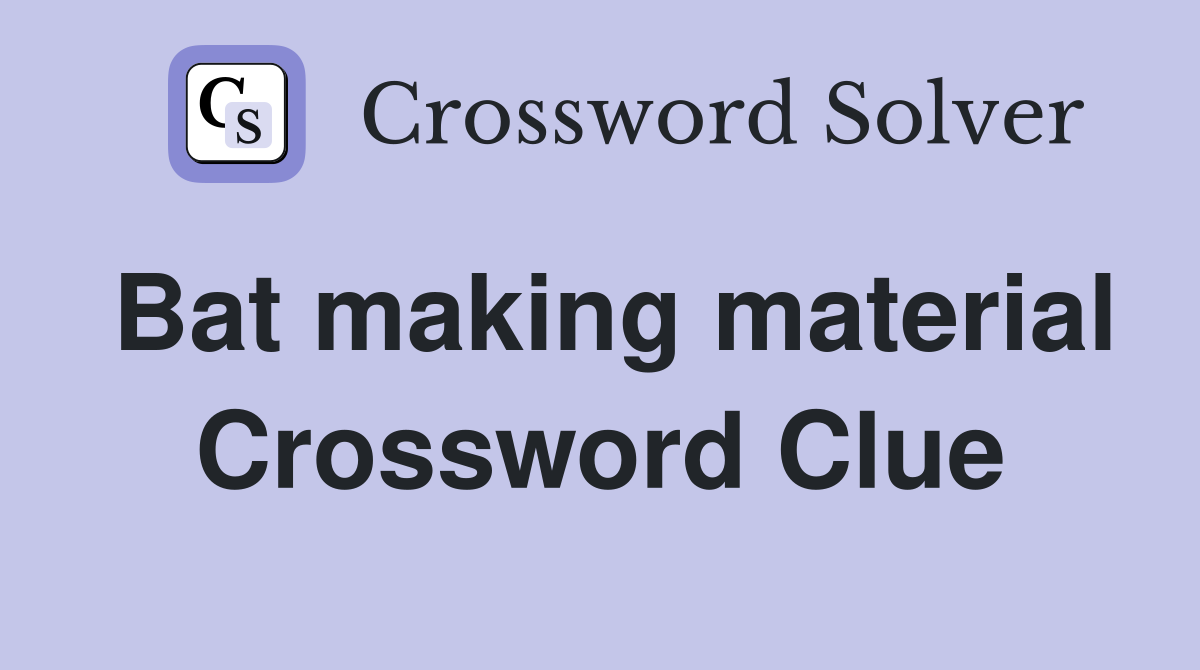 Bat making material Crossword Clue