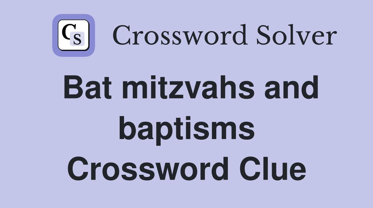 Bat mitzvahs and baptisms Crossword Clue