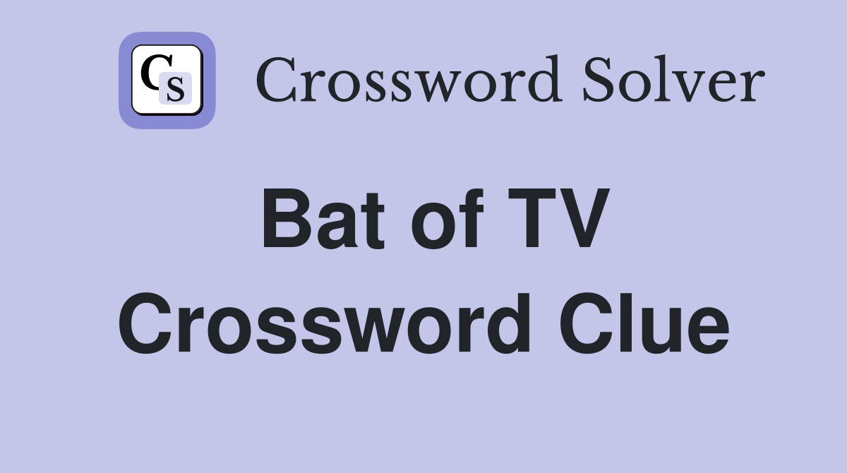 Bat of TV Crossword Clue