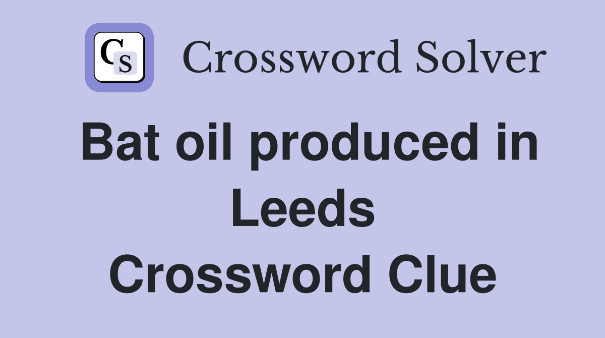 Bat oil produced in Leeds Crossword Clue