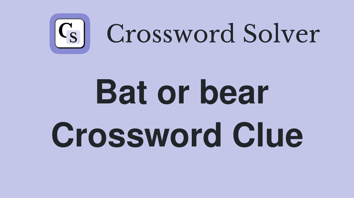 Bat or bear Crossword Clue