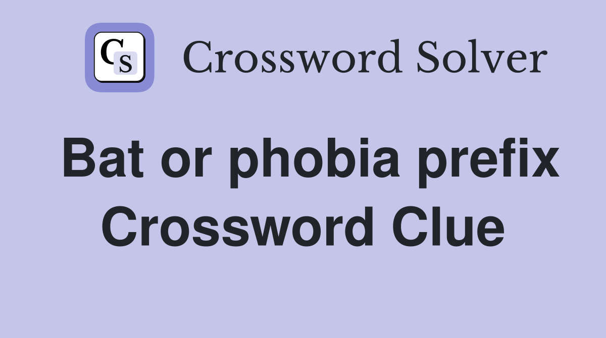 Bat or phobia prefix Crossword Clue