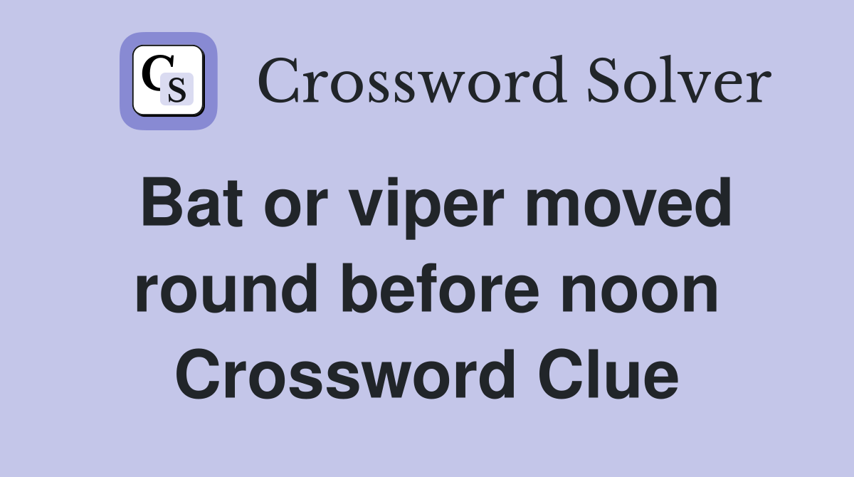 Bat or viper moved round before noon Crossword Clue