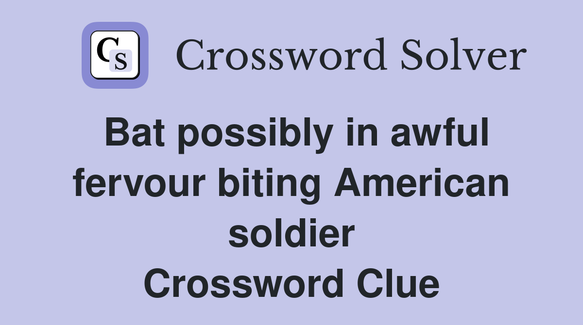 Bat possibly in awful fervour biting American soldier Crossword Clue