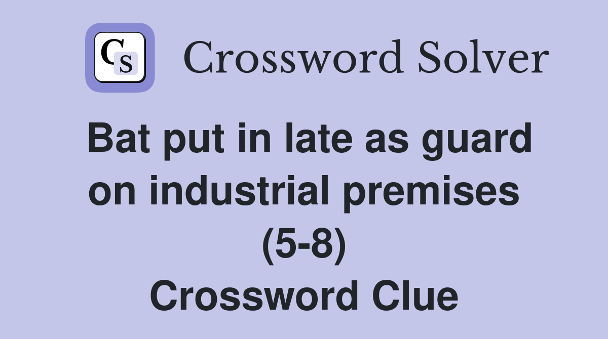 Bat put in late as guard on industrial premises (5-8) Crossword Clue