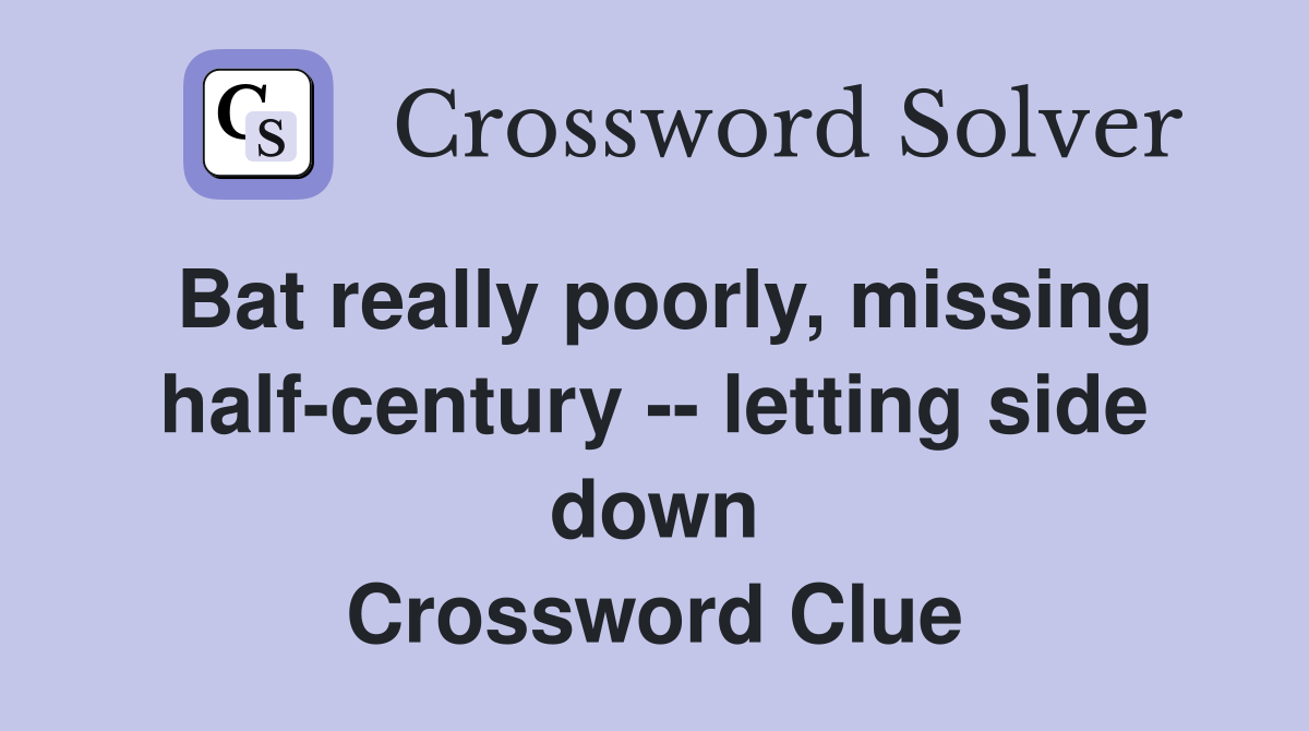 Bat really poorly, missing half-century -- letting side down Crossword Clue