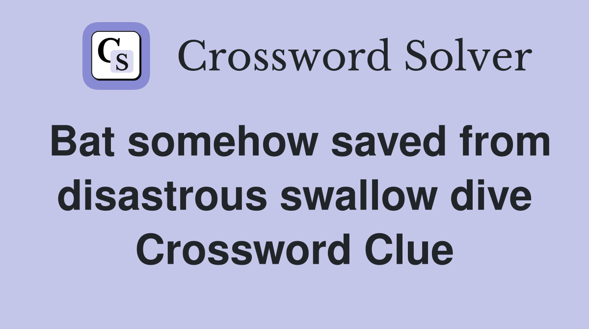 Bat somehow saved from disastrous swallow dive Crossword Clue