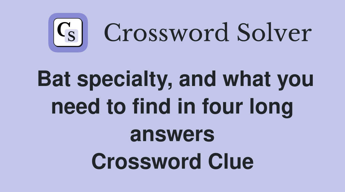 Bat specialty, and what you need to find in four long answers Crossword Clue