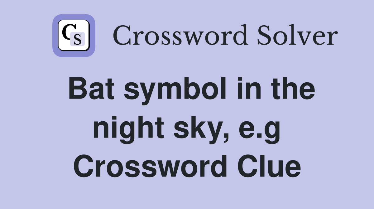 Bat symbol in the night sky, e.g Crossword Clue