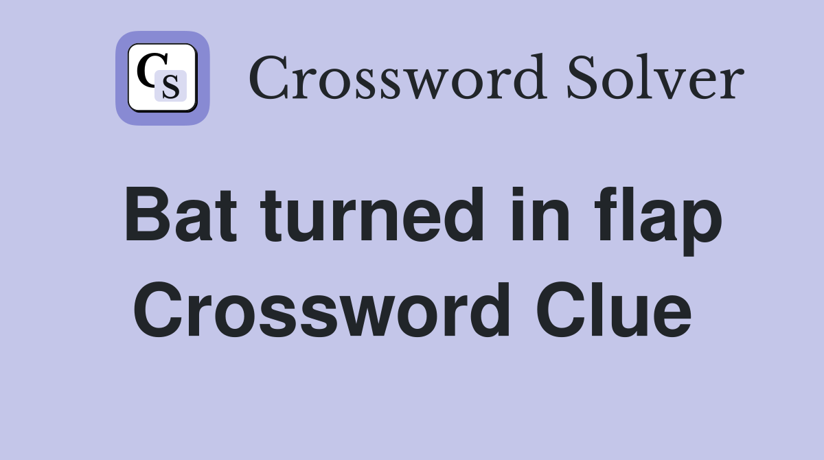 Bat turned in flap Crossword Clue