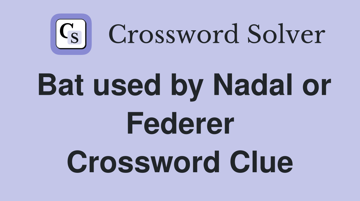 Bat used by Nadal or Federer Crossword Clue