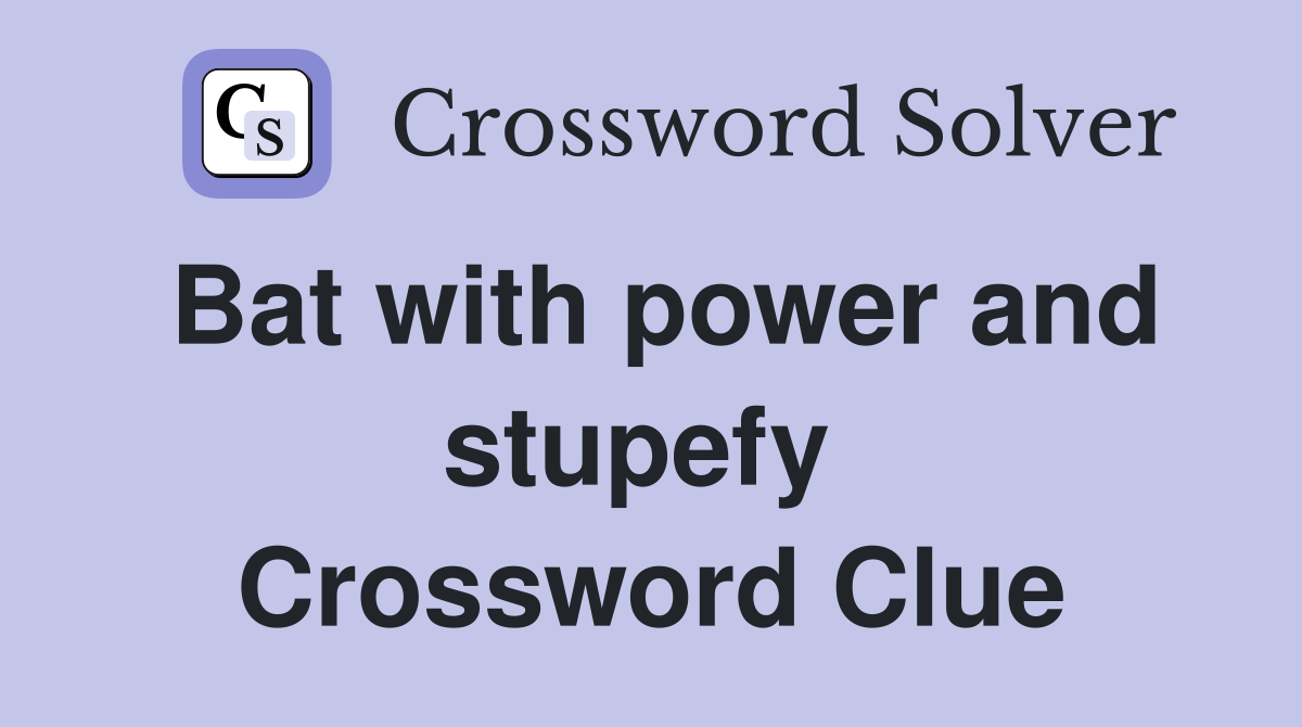 Bat with power and stupefy  Crossword Clue