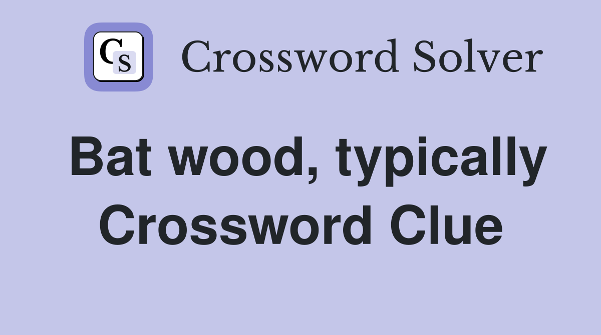 Bat wood, typically Crossword Clue