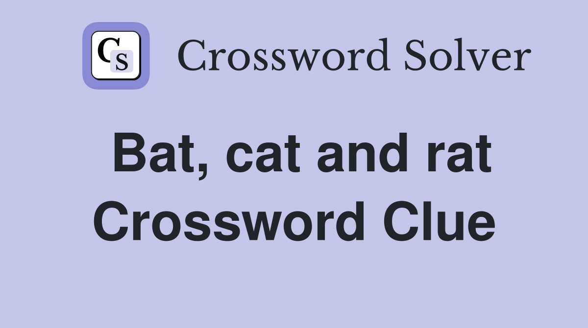 Bat, cat and rat Crossword Clue