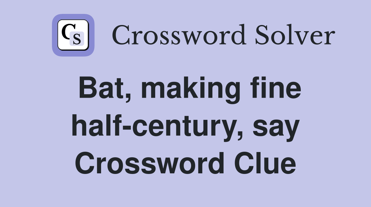 Bat, making fine half-century, say Crossword Clue