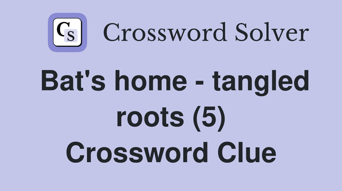 Bat's home - tangled roots (5) Crossword Clue
