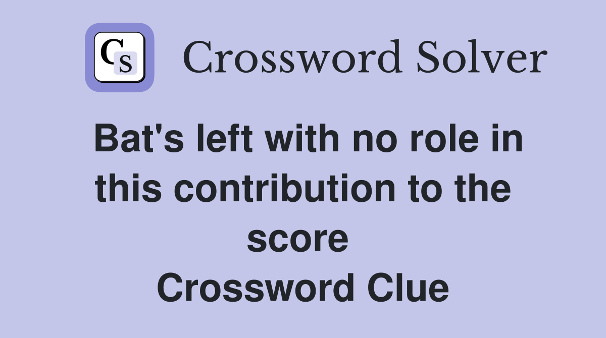 Bat's left with no role in this contribution to the score  Crossword Clue