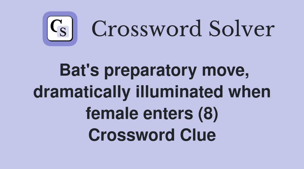 Bat's preparatory move, dramatically illuminated when female enters (8) Crossword Clue