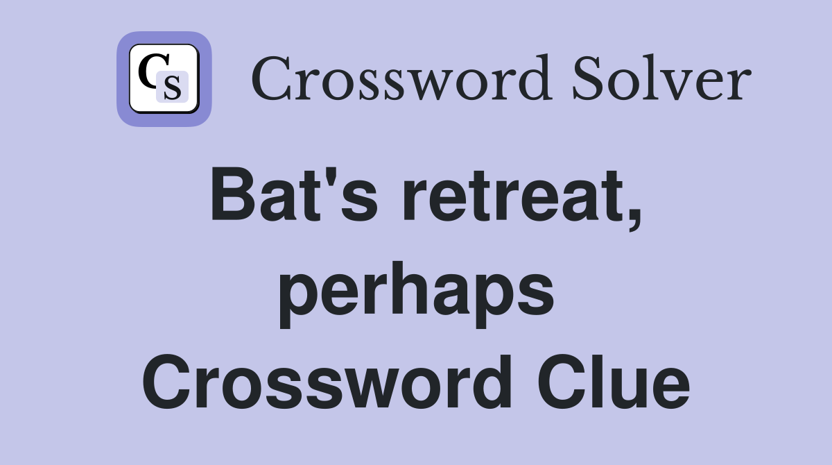 Bat's retreat, perhaps Crossword Clue
