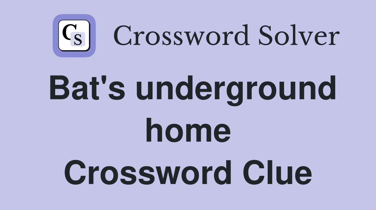 Bat's underground home Crossword Clue