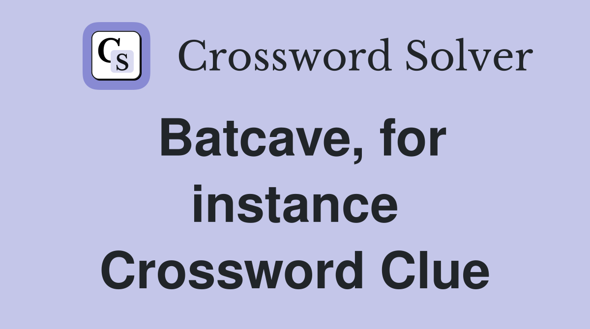 Batcave, for instance Crossword Clue