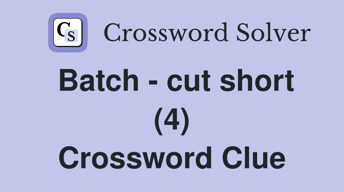 Batch - cut short (4) Crossword Clue