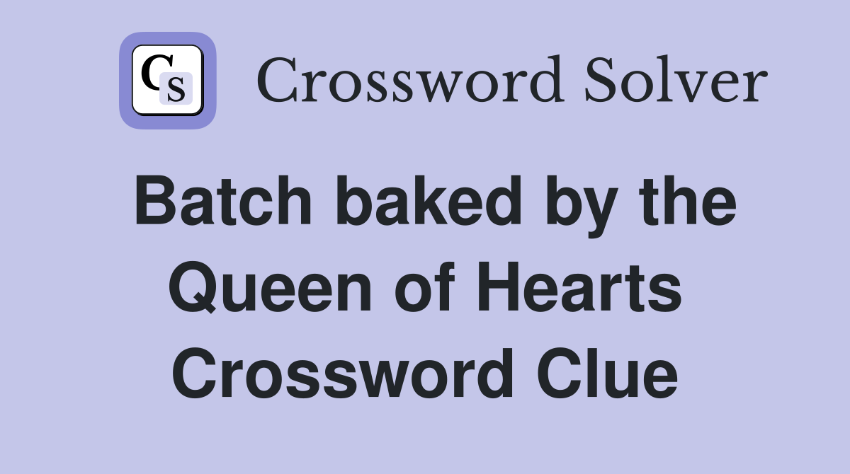 Batch baked by the Queen of Hearts Crossword Clue