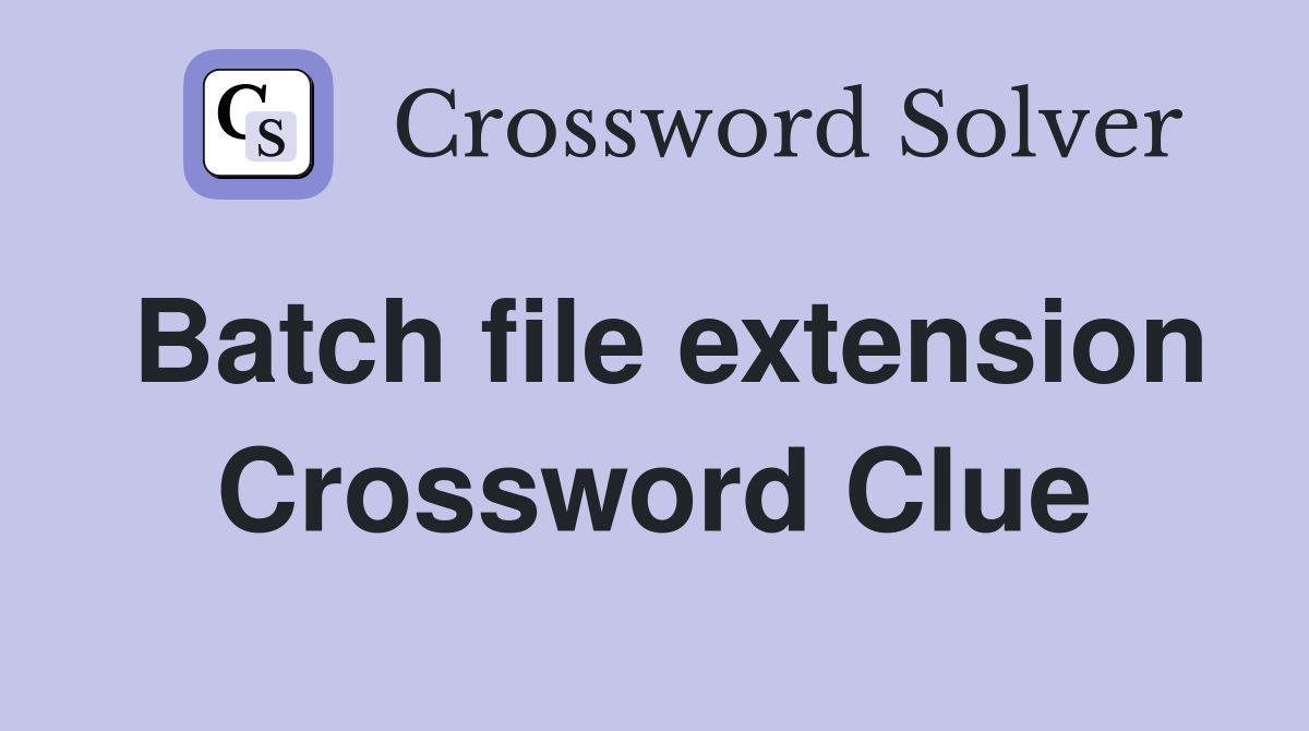 Batch file extension Crossword Clue