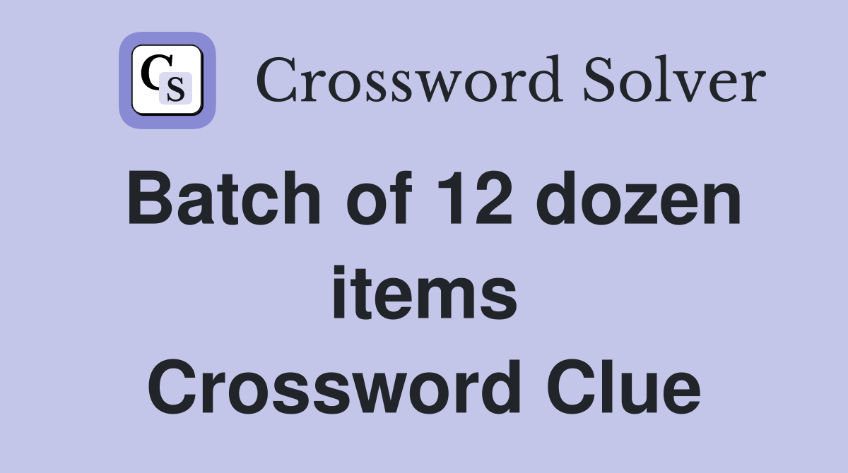 Batch of 12 dozen items Crossword Clue