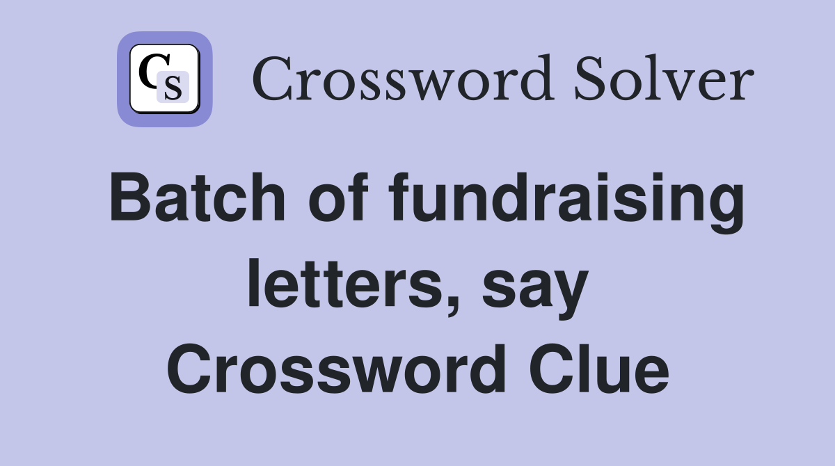 Batch of fundraising letters, say Crossword Clue