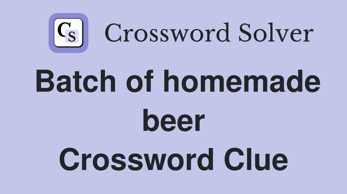 Batch of homemade beer Crossword Clue