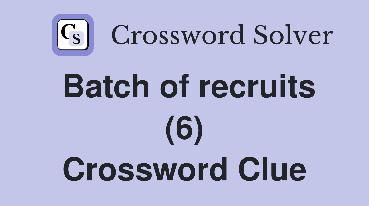 Batch of recruits (6) Crossword Clue