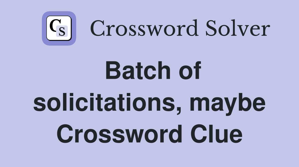 Batch of solicitations, maybe Crossword Clue