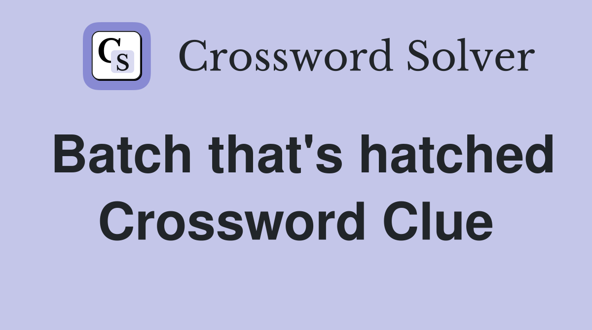 Batch that's hatched Crossword Clue