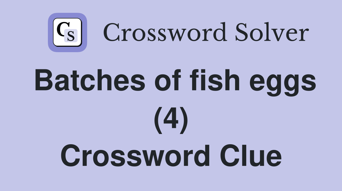 Batches of fish eggs (4) Crossword Clue