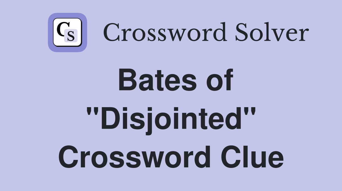 Bates of "Disjointed" Crossword Clue