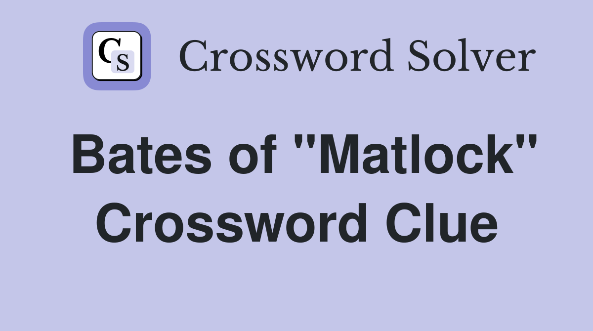 Bates of "Matlock" Crossword Clue