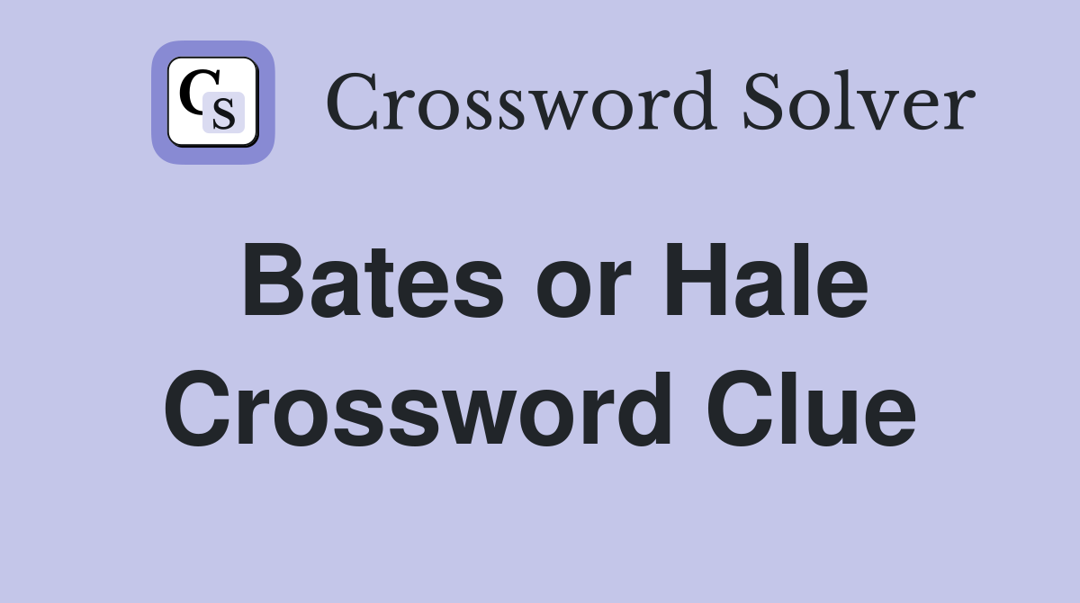 Bates or Hale Crossword Clue