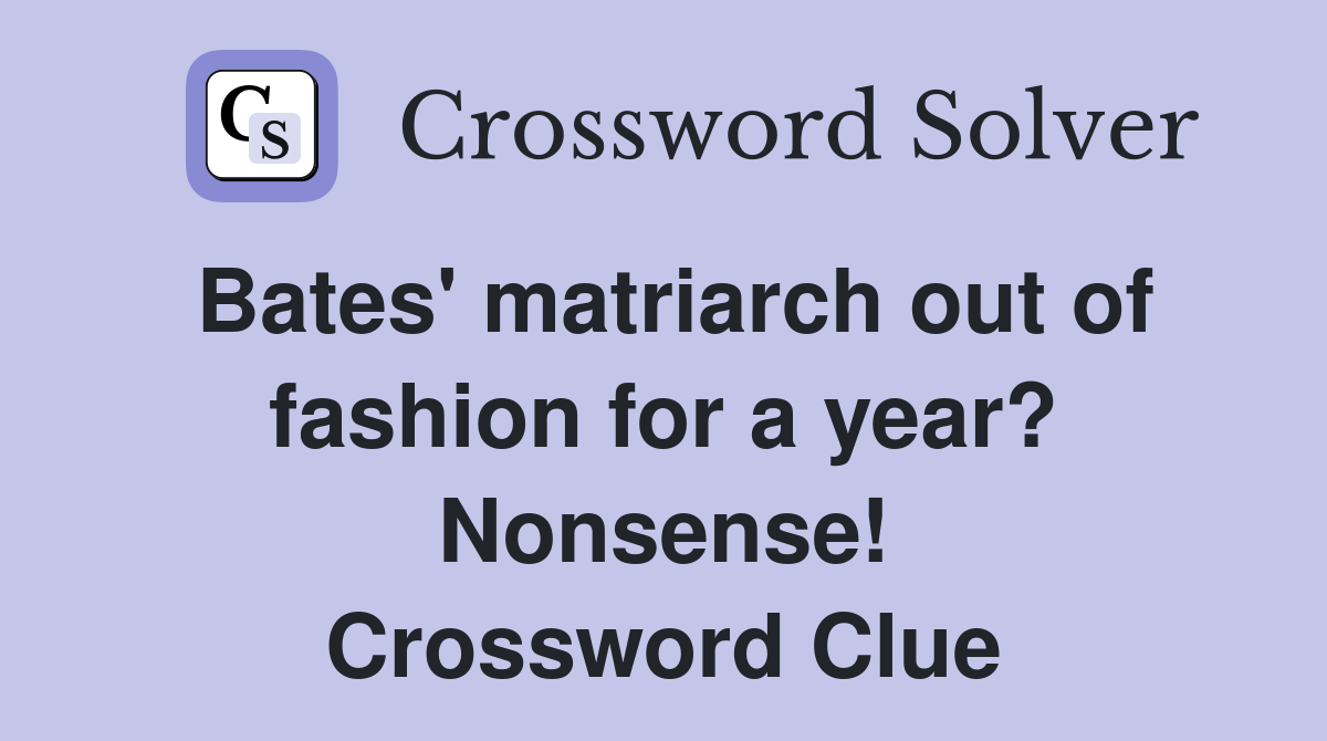 Bates' matriarch out of fashion for a year? Nonsense! Crossword Clue