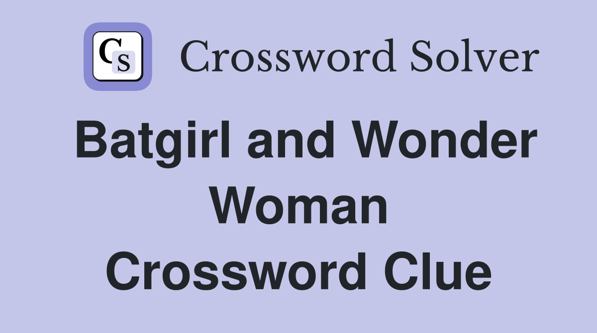 Batgirl and Wonder Woman Crossword Clue