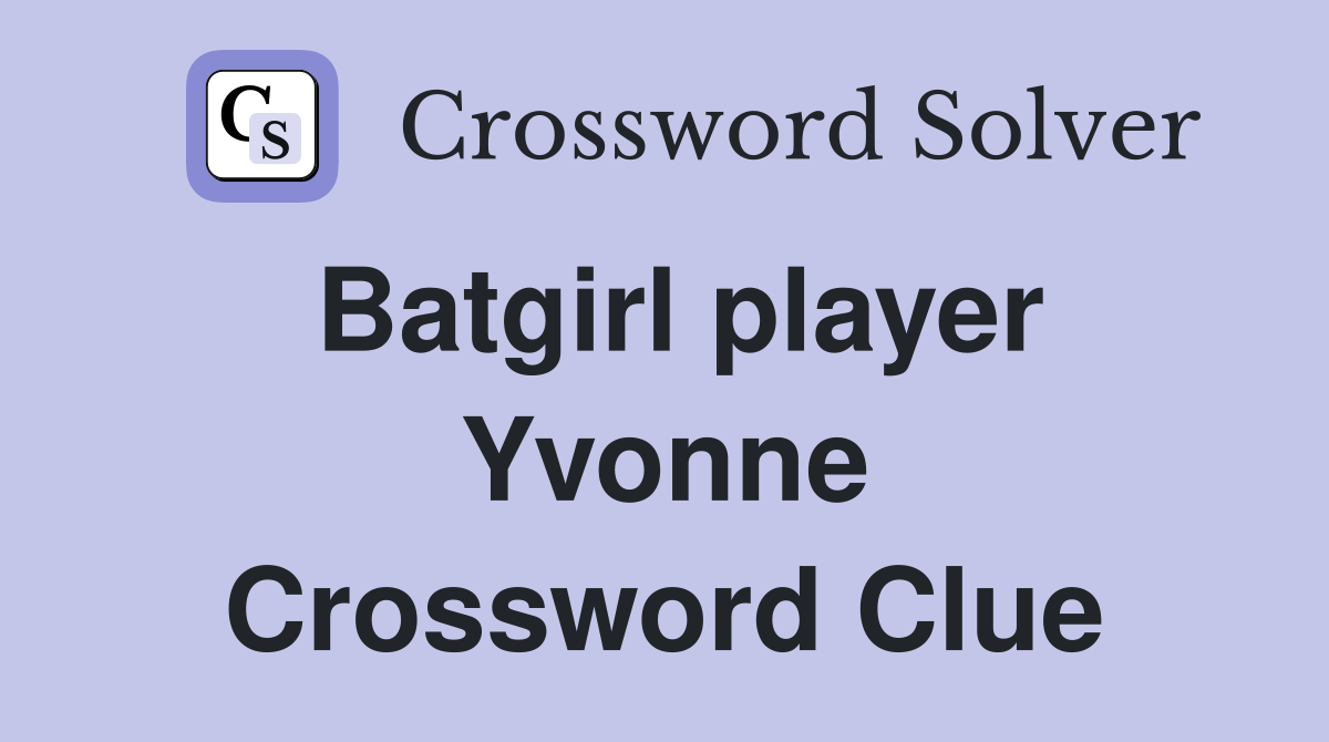 Batgirl player Yvonne Crossword Clue