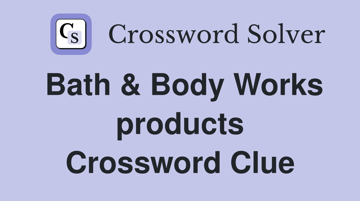Bath & Body Works products Crossword Clue