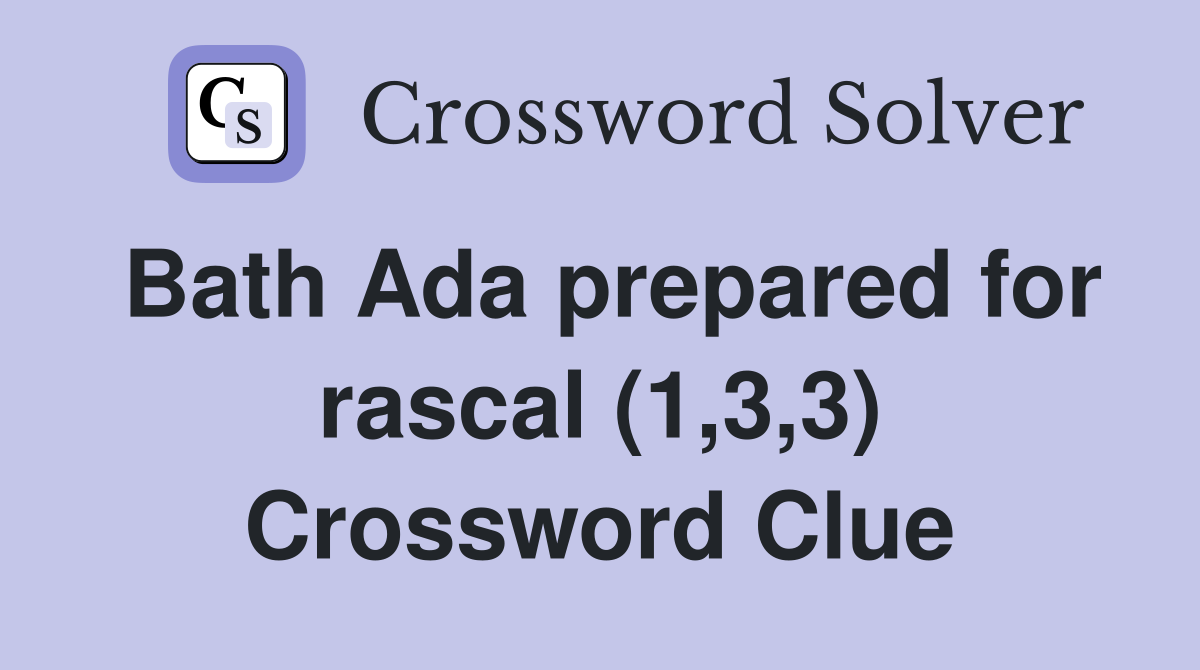 Bath Ada prepared for rascal (1,3,3) Crossword Clue