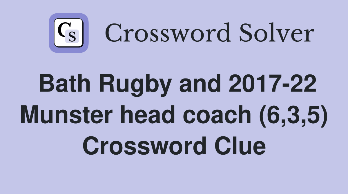Bath Rugby and 2017-22 Munster head coach (6,3,5) Crossword Clue